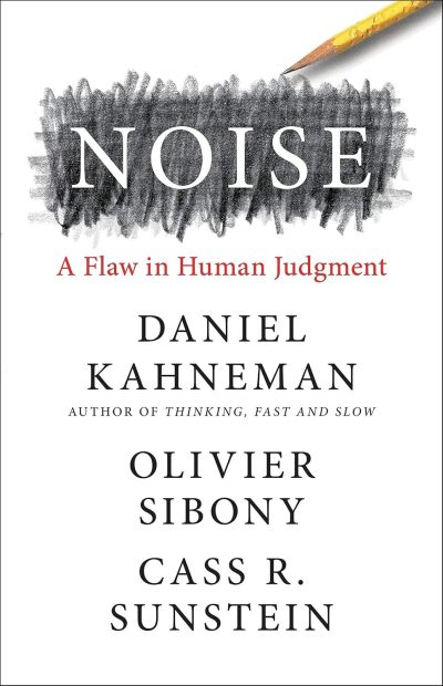 Noise: A Flaw in Human Judgment