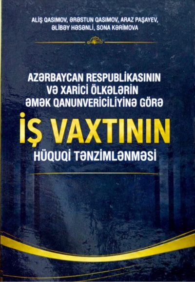 Azərbaycan Respublikasının və xarici ölkələrin əmək qanunvericiliyinə görə iş vaxtının hüquqi tənzimlənməsi